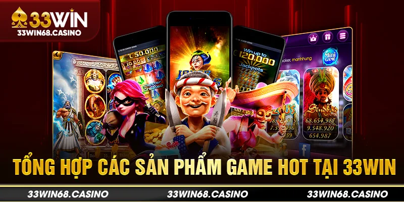 Tổng hợp các sản phẩm game hot tại 33win